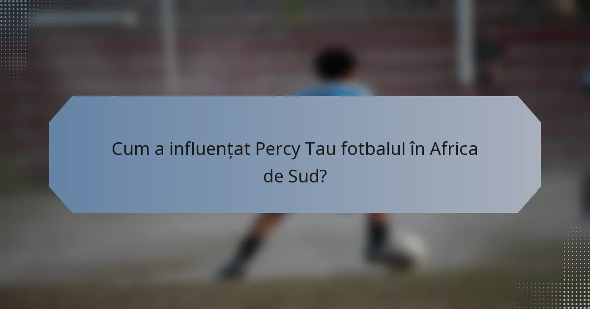 Cum a influențat Percy Tau fotbalul în Africa de Sud?